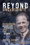 Beyond Uncertainty: Heisenberg, Quantum Physics, and the Bomb