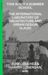 This Is Not a Summer School: The International Laboratory of Architecture and Urban Design (ILAUD)