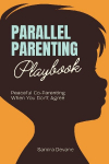 Parallel Parenting Playbook: Peaceful Co-Parenting When You Dont Agree