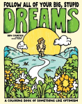 Follow All of Your Big, Stupid Dreams: A Coloring Book of Something Like Optimism