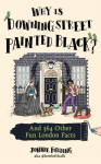 Why Is Downing Street Painted Black?: And 364 Other Fun London Facts