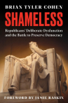 Shameless: Republicans Deliberate Dysfunction and the Battle to Preserve Democracy