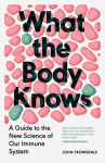 What the Body Knows: A Guide to the New Science of Our Immune System