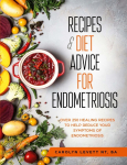 Recipes and Diet Advice for Endometriosis: Over 250 healing recipes to help reduce your symptoms of endometriosis