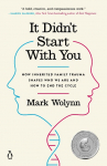 It Didnt Start with You: How Inherited Family Trauma Shapes Who We Are and How to End the Cycle