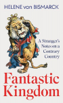 Fantastic Kingdom: A Strangers Notes on a Contrary Country