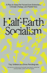 Half-Earth Socialism: A Plan to Save the Future from Extinction, Climate Change and Pandemics