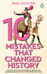 10 Mistakes That Changed History: The Reckless Rulers, Monumental Mishaps and Disastrous Decisions That Have Shaped Our World.