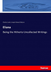 Eliana: Being the Hitherto Uncollected Writings