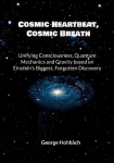 Cosmic Heartbeat, Cosmic Breath: Unifying consciousness, quantum mechanics and gravity based on Einsteins biggest, forgotten discovery