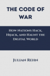 The Code of War: How Nations Hack, Hijack, and Haunt the Digital World