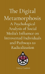 The Digital Metamorphosis: A Psychological Analysis of Social Medias Influence on Introverted Individuals and Pathways to Radicalization
