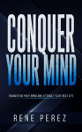 Conquer Your Mind: Transform Your Mind and Attract Your Best Life