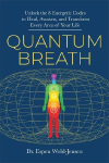 Quantum Breath: Unlock the 8 Energetic Codes to Heal, Awaken, and Transform Every Area of Your Life
