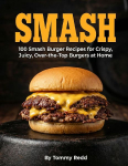 Smash: 100 Smash Burger Recipes for Crispy Juicy Over the Top Burgers at Home | Easy Cast Iron Skillet Cookbook with Meal Plans, Sauces, and Sides for Weeknight Dinners, Game Day and Backyard Cookouts