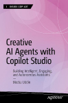 Creative AI Agents with Copilot Studio: Building Intelligent, Engaging, and Autonomous Assistants