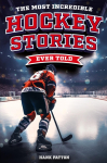 The Most Incredible Hockey Stories Ever Told: Inspirational and Legendary Tales from the Greatest Hockey Players and Games of All Time
