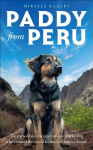 Paddy from Peru: The Incredible True Story of One Plucky Dog Who Crossed the World to Find His Forever Home