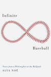 Infinite Baseball: Notes from a Philosopher at the Ballpark