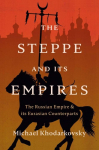 The Steppe and Its Empires: The Russian Empire and Its Eurasian Counterparts