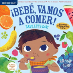 Indestructibles: Beb&eacute;, Vamos a Comer! / Baby, Lets Eat!: Chew Proof - Rip Proof - Nontoxic - 100% Washable (Book for Babies, Newborn Books, Safe to Chew)