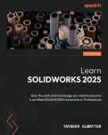 Learn SOLIDWORKS 2025 - Third Edition: Gain the skills and knowledge you need to become a certified SOLIDWORKS Associate or Professional