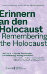 Erinnern an den Holocaust / Remembering the Holocaust: In Echt? - Digitale Technologien f&uuml;r Vermittlung, Bildung und Praxis / For real? - Digital Technologies for Education, Outreach and Engagement