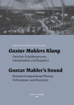 Gustav Mahlers Klang / Gustav Mahler's Sound: Zwischen Schaffensprozess, Interpretation und Rezeption / Between Compositional Process, Performance, and Reception