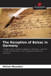 The Reception of Balzac in Germany: A study of the reception of Balzac in Germany, using the novels *Le P&egrave;re Goriot* and *Eug&eacute;nie Grandet* as examples
