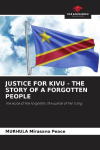 JUSTICE FOR KIVU - THE STORY OF A FORGOTTEN PEOPLE: The voice of the forgotten, the justice of the living