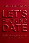 Let's F*cking Date: Become the Prize, Enjoy the Ride, and Never Settle Again