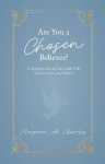 Are You A Chosen Believer?: A Prophetic Journey into Gods Call, Transformation, and Destiny