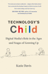Technologys Child: Digital Medias Role in the Ages and Stages of Growing Up