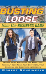Busting Loose from the Business Game: Mind-Blowing Strategies for Recreating Yourself, Your Team, Your Business, and Everything in Between