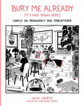 Bury Me, Already (Its Nice Down Here): Comics on Pregnancy and Parenthood