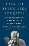 How to Think Like Socrates: Ancient Philosophy as a Way of Life