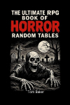 The Ultimate RPG Book of Horror Random Tables: Tools, Tables, and Terrors for Game Masters of the Macabre!