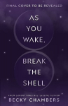 As You Wake, Break the Shell: discover the unmissable and uplifting science fiction novel from the Sunday Times bestselling author of The Long way to a Small Angry Planet