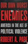 Our Own Worst Enemies: America and the Age of Violent Populism