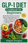 GLP-1 Diet Cookbook for Beginners: 90-Day Meal Plan with 5-Ingredient Recipes to Boost Weight Loss, Curb Cravings, and Support Energy for Users of Medications Like Ozempic, Wegovy & Mounjaro.