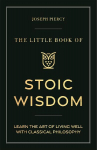 The Little Book of Stoic Wisdom: Learn the Art of Living Well with Classical Philosophy