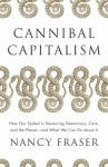 Cannibal Capitalism: How our System is Devouring Democracy, Care, and the Planet - and What We Can Do About It