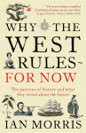 Why The West Rules - For Now: The Patterns of History and What They Reveal About the Future