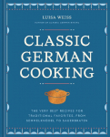 Classic German Cooking: The Very Best Recipes for Traditional Favorites, from Semmelkn&ouml;del to Sauerbraten