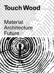 Touch Wood: Material, Architecture, Future