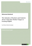 The Attitudes of Teachers and Students about Using their Mother Tongue in learning English: In a Private School in Amman