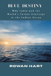 Blue Destiny - Why India and the Worlds Future Converge in the Indian Ocean