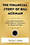 The Financial Story of Bill Ackman: From High-Stakes Bets to Market Influence: The Journey of a Hedge Fund Titan