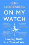 On My Watch: Leading NATO in a Time of War