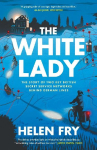 White Lady: The Story of Two Key British Secret Service Networks Behind German Lines